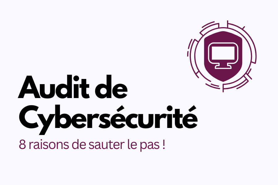 Audit de cybersécurité - 8 raisons de sauter le pas