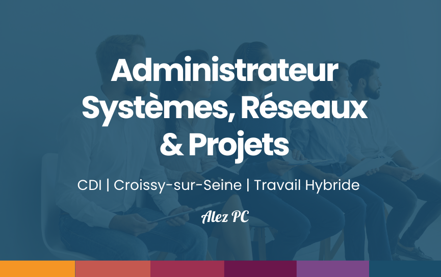 Administrateur Systèmes, Réseaux et Projets H/F
